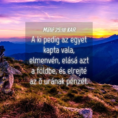 Picture 04 - Máté 25:18 KAR - A ki pedig az egyet kapta vala, elmenvén, - Bible Verse Picture