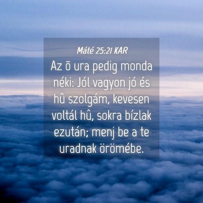 Picture 04 - Máté 25:21 KAR - Az õ ura pedig monda néki: Jól vagyon jó és - Bible Verse Picture