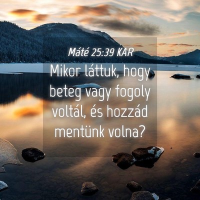 Picture 04 - Máté 25:39 KAR - Mikor láttuk, hogy beteg vagy fogoly voltál, - Bible Verse Picture
