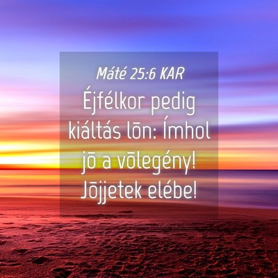 Picture 04 - Máté 25:6 KAR - Éjfélkor pedig kiáltás lõn: Ímhol jõ a - Bible Verse Picture