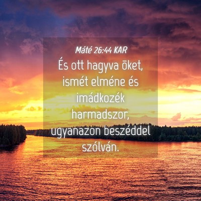 Picture 04 - Máté 26:44 KAR - És ott hagyva õket, ismét elméne és - Bible Verse Picture