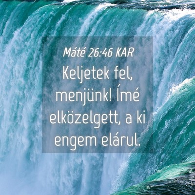 Picture 04 - Máté 26:46 KAR - Keljetek fel, menjünk! Ímé elközelgett, a ki - Bible Verse Picture