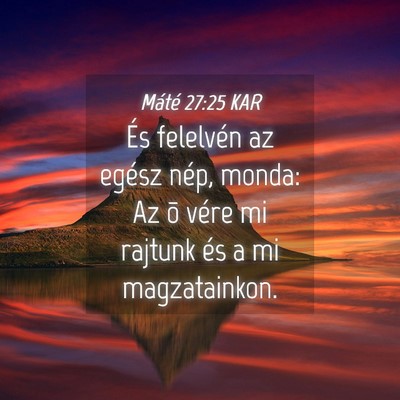 Picture 04 - Máté 27:25 KAR - És felelvén az egész nép, monda: Az õ vére - Bible Verse Picture