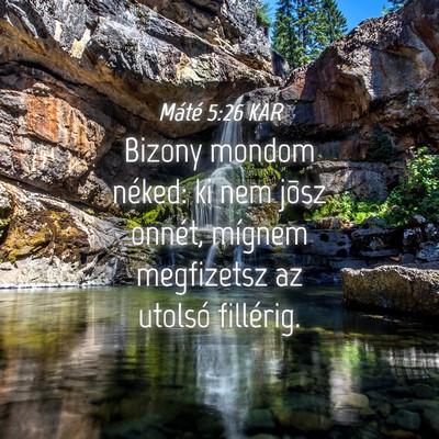 Picture 04 - Máté 5:26 KAR - Bizony mondom néked: ki nem jõsz onnét, - Bible Verse Picture