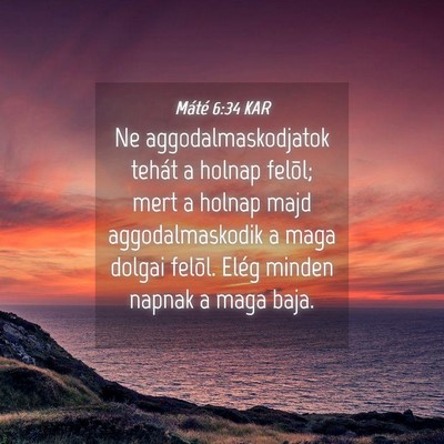 Picture 04 - Máté 6:34 KAR - Ne aggodalmaskodjatok tehát a holnap felõl; - Bible Verse Picture