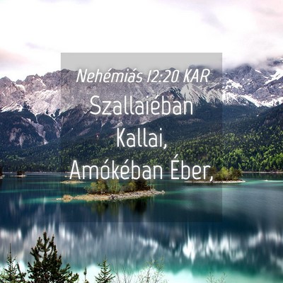 Picture 04 - Nehémiás 12:20 KAR - Szallaiéban Kallai, Amókéban - Bible Verse Picture