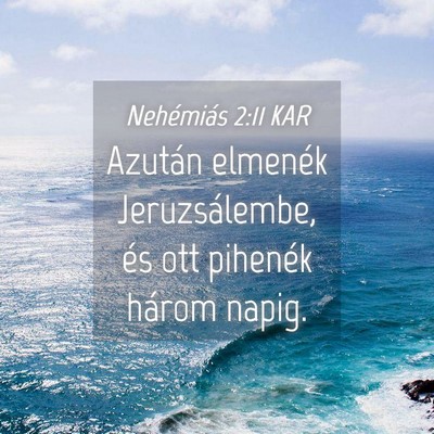 Picture 04 - Nehémiás 2:11 KAR - Azután elmenék Jeruzsálembe, és ott pihenék - Bible Verse Picture