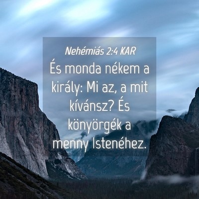 Picture 04 - Nehémiás 2:4 KAR - És monda nékem a király: Mi az, a mit - Bible Verse Picture