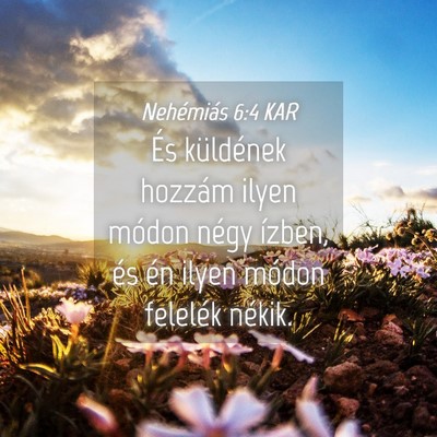 Picture 04 - Nehémiás 6:4 KAR - És küldének hozzám ilyen módon négy ízben, - Bible Verse Picture