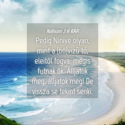 Picture 04 - Náhum 2:8 KAR - Pedig Ninive olyan, mint a [bõ]vizû tó, - Bible Verse Picture