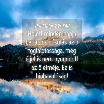 Picture 04 - Prédikátor 2:24 KAR - Holott minden napja bánat, és búsulás az õ - Bible Verse Picture