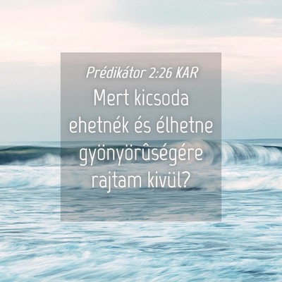 Picture 04 - Prédikátor 2:26 KAR - Mert kicsoda ehetnék és élhetne - Bible Verse Picture
