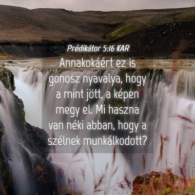 Picture 04 - Prédikátor 5:16 KAR - Annakokáért ez is gonosz nyavalya, hogy a mint - Bible Verse Picture