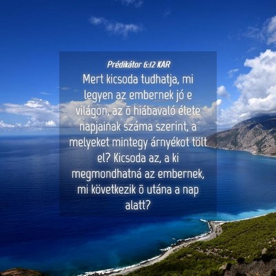 Picture 04 - Prédikátor 6:12 KAR - Mert kicsoda tudhatja, mi legyen az embernek jó - Bible Verse Picture