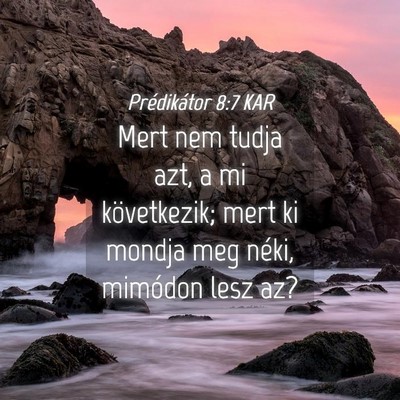 Picture 04 - Prédikátor 8:7 KAR - Mert nem tudja azt, a mi következik; mert ki - Bible Verse Picture