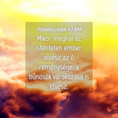 Picture 04 - Példabeszédek 11:7 KAR - Mikor meghal az istentelen ember, elvész az õ - Bible Verse Picture