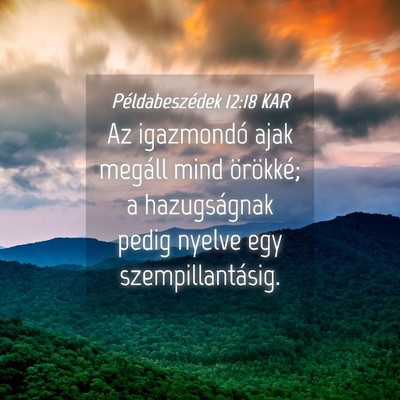 Picture 04 - Példabeszédek 12:18 KAR - Az igazmondó ajak megáll mind örökké; a - Bible Verse Picture