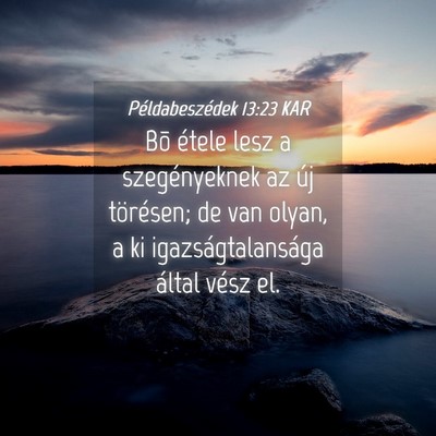 Picture 04 - Példabeszédek 13:23 KAR - Bõ étele lesz a szegényeknek az új törésen; - Bible Verse Picture