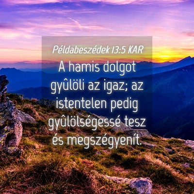 Picture 04 - Példabeszédek 13:5 KAR - A hamis dolgot gyûlöli az igaz; az istentelen - Bible Verse Picture