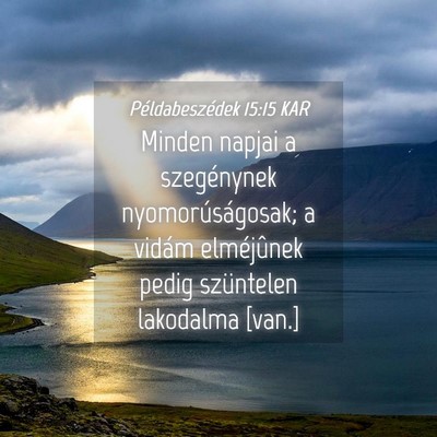 Picture 04 - Példabeszédek 15:15 KAR - Minden napjai a szegénynek nyomorúságosak; a - Bible Verse Picture