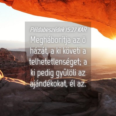Picture 04 - Példabeszédek 15:27 KAR - Megháborítja az õ házát, a ki követi a - Bible Verse Picture
