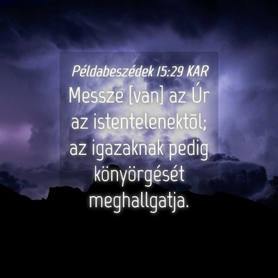 Picture 04 - Példabeszédek 15:29 KAR - Messze [van] az Úr az istentelenektõl; az - Bible Verse Picture