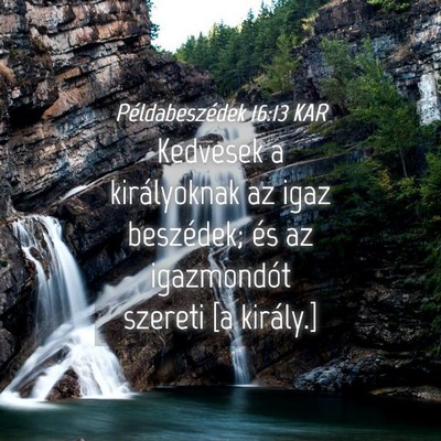 Picture 04 - Példabeszédek 16:13 KAR - Kedvesek a királyoknak az igaz beszédek; és az - Bible Verse Picture