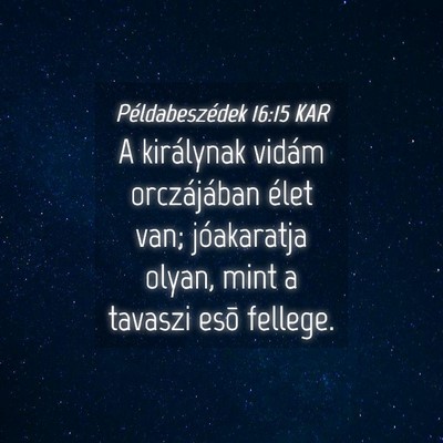 Picture 04 - Példabeszédek 16:15 KAR - A királynak vidám orczájában élet van; - Bible Verse Picture