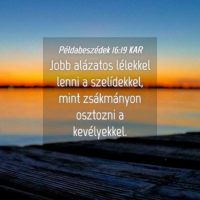 Picture 04 - Példabeszédek 16:19 KAR - Jobb alázatos lélekkel lenni a szelídekkel, - Bible Verse Picture