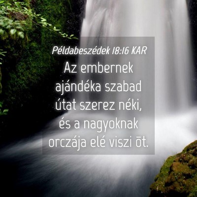 Picture 04 - Példabeszédek 18:16 KAR - Az embernek ajándéka szabad útat szerez néki, - Bible Verse Picture