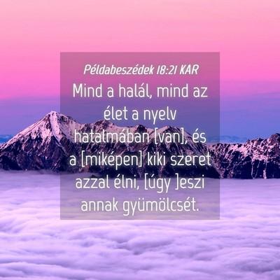 Picture 04 - Példabeszédek 18:21 KAR - Mind a halál, mind az élet a nyelv hatalmában - Bible Verse Picture