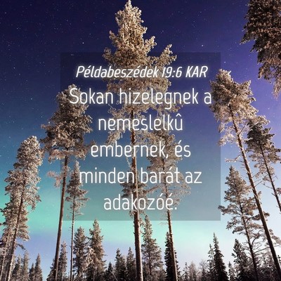 Picture 04 - Példabeszédek 19:6 KAR - Sokan hizelegnek a nemeslelkû embernek, és - Bible Verse Picture