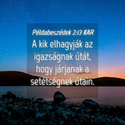 Picture 04 - Példabeszédek 2:13 KAR - A kik elhagyják az igazságnak útát, hogy - Bible Verse Picture