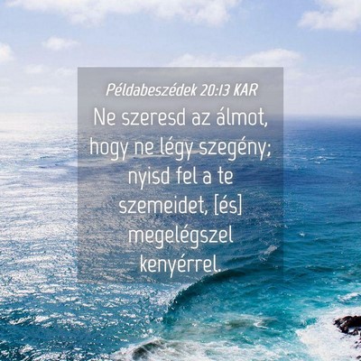 Picture 04 - Példabeszédek 20:13 KAR - Ne szeresd az álmot, hogy ne légy szegény; - Bible Verse Picture