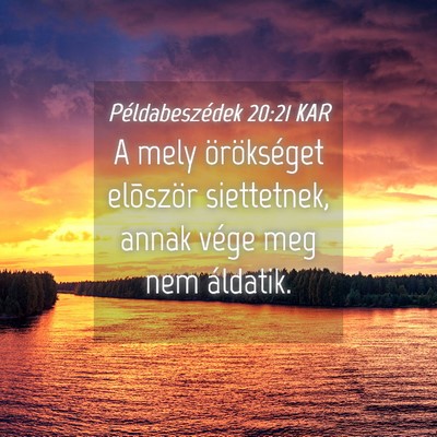 Picture 04 - Példabeszédek 20:21 KAR - A mely örökséget elõször siettetnek, annak - Bible Verse Picture