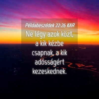 Picture 04 - Példabeszédek 22:26 KAR - Ne légy azok közt, a kik kézbe csapnak, a kik - Bible Verse Picture