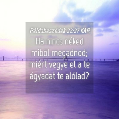 Picture 04 - Példabeszédek 22:27 KAR - Ha nincs néked mibõl megadnod; miért vegye el - Bible Verse Picture