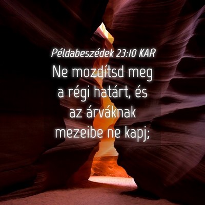 Picture 04 - Példabeszédek 23:10 KAR - Ne mozdítsd meg a régi határt, és az - Bible Verse Picture