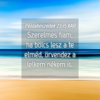 Picture 04 - Példabeszédek 23:15 KAR - Szerelmes fiam, ha bölcs lesz a te elméd, - Bible Verse Picture