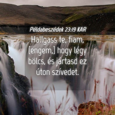 Picture 04 - Példabeszédek 23:19 KAR - Hallgass te, fiam, [engem,] hogy légy bölcs, - Bible Verse Picture