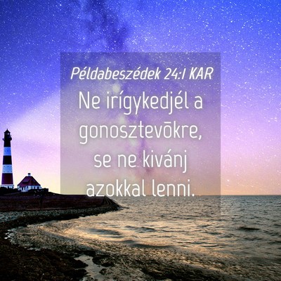 Picture 04 - Példabeszédek 24:1 KAR - Ne irígykedjél a gonosztevõkre, se ne kivánj - Bible Verse Picture