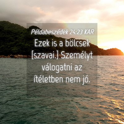 Picture 04 - Példabeszédek 24:23 KAR - Ezek is a bölcsek [szavai.] Személyt válogatni - Bible Verse Picture