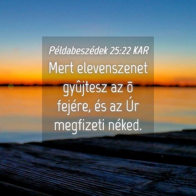 Picture 04 - Példabeszédek 25:22 KAR - Mert elevenszenet gyûjtesz az õ fejére, és az - Bible Verse Picture