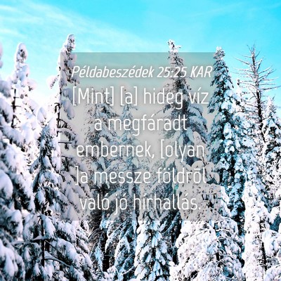 Picture 04 - Példabeszédek 25:25 KAR - [Mint] [a] hideg víz a megfáradt embernek, - Bible Verse Picture