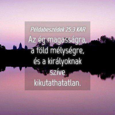 Picture 04 - Példabeszédek 25:3 KAR - Az ég magasságra, a föld mélységre, és a - Bible Verse Picture