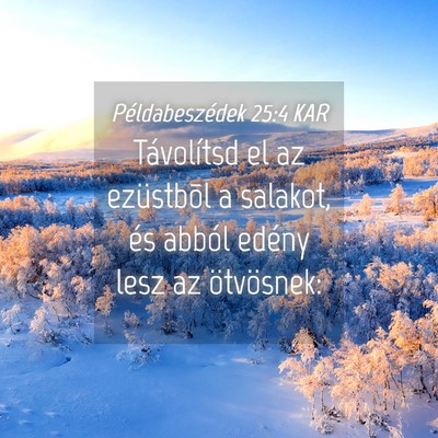 Picture 04 - Példabeszédek 25:4 KAR - Távolítsd el az ezüstbõl a salakot, és - Bible Verse Picture