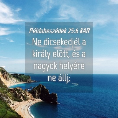 Picture 04 - Példabeszédek 25:6 KAR - Ne dicsekedjél a király elõtt, és a nagyok - Bible Verse Picture