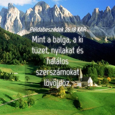 Picture 04 - Példabeszédek 26:18 KAR - Mint a balga, a ki tüzet, nyilakat és halálos - Bible Verse Picture