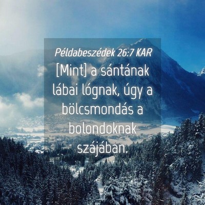 Picture 04 - Példabeszédek 26:7 KAR - [Mint] a sántának lábai lógnak, úgy a - Bible Verse Picture