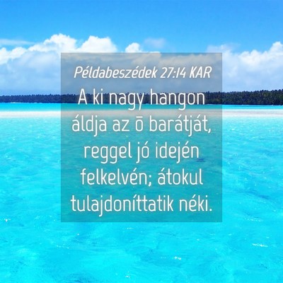 Picture 04 - Példabeszédek 27:14 KAR - A ki nagy hangon áldja az õ barátját, reggel - Bible Verse Picture